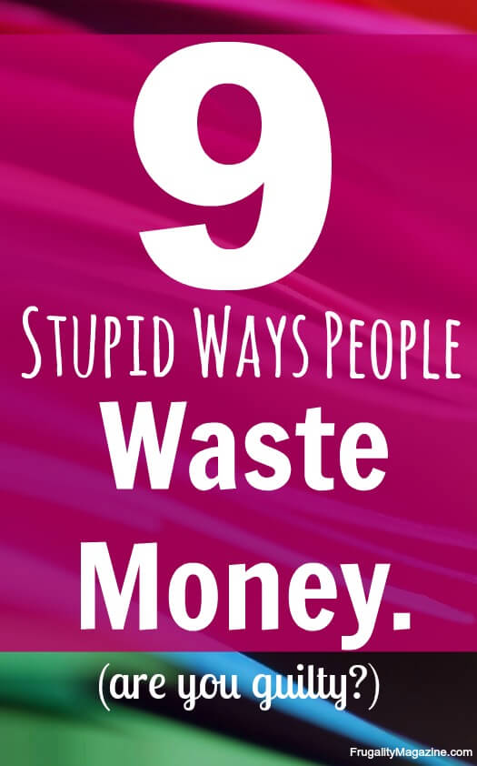 Wondering how otherwise sensible people pointlessly waste money? Check this list to make sure you're not wasting money unnecessarily.