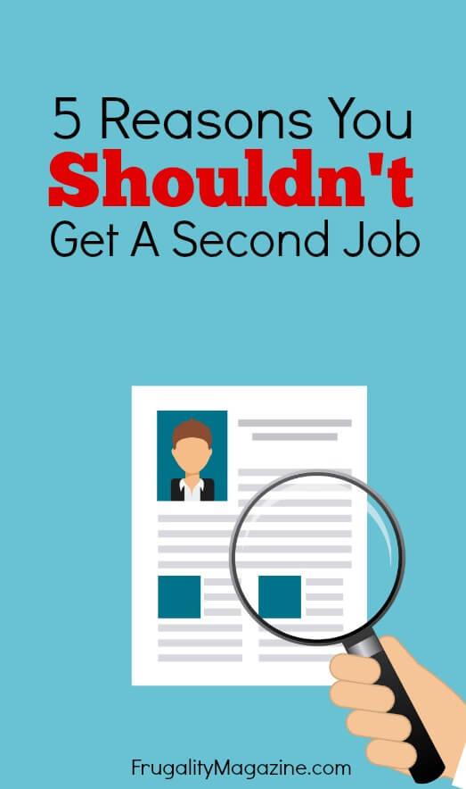 Want to earn more money? Many people consider getting a second job - but is this the right solution for you? Here are some sensible reasons why you *shouldn't* get a second job. #frugality 